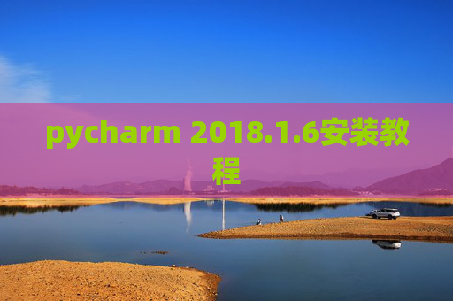 pycharm 2018.1.6安装教程 pycharm 2018.1.6安装教程